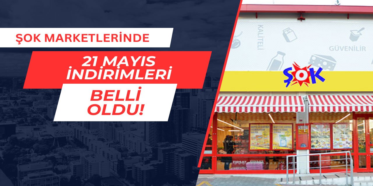ŞOK Marketlerinde 21 Mayıs indirimleri başlıyor