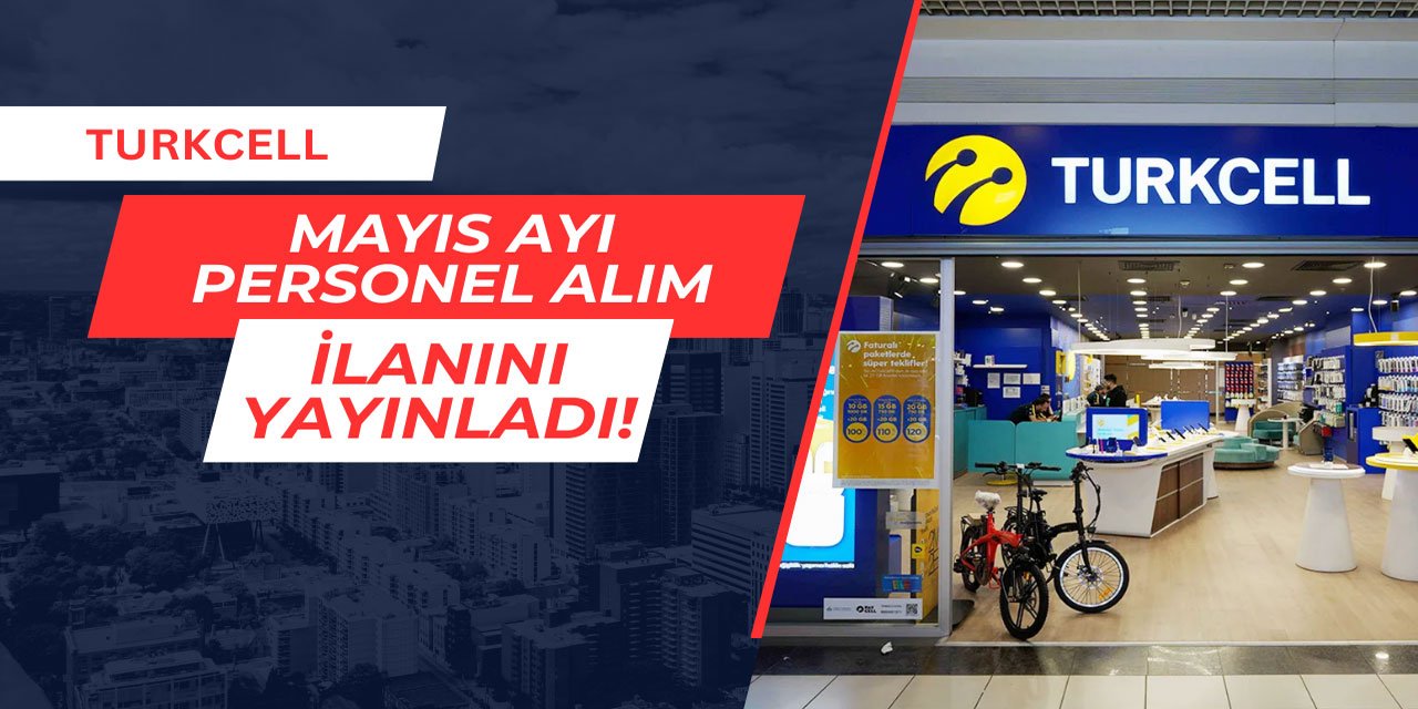 Turkcell Mayıs ayı personel alım ilanını yayınladı 2025
