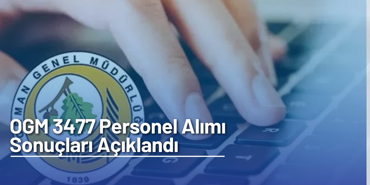 OGM 3477 personel alımı başvuru sonuçları açıklandı