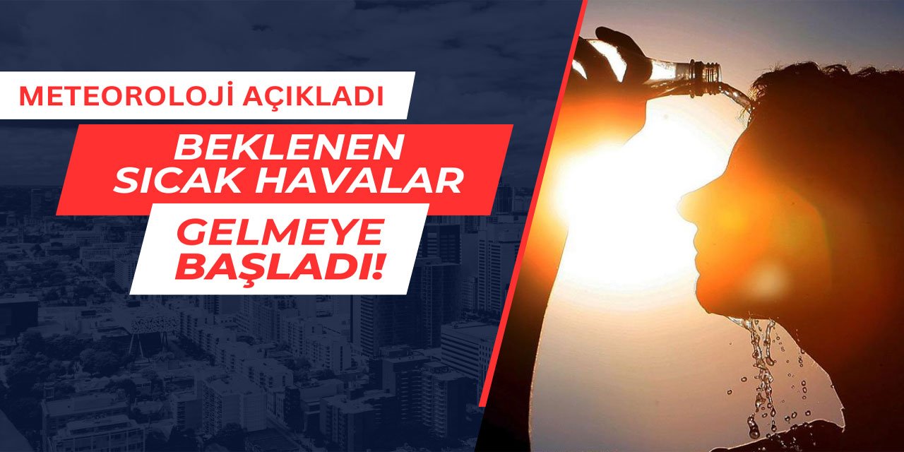 Meteoroloji açıkladı: Beklenen sıcaklar gelmeye başlıyor