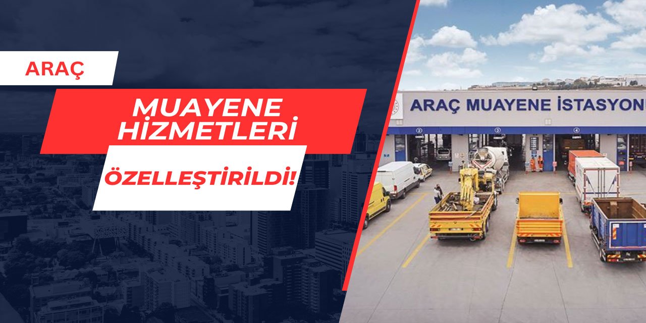 Araç muayene hizmetleri 20 yıllığına özelleştirildi