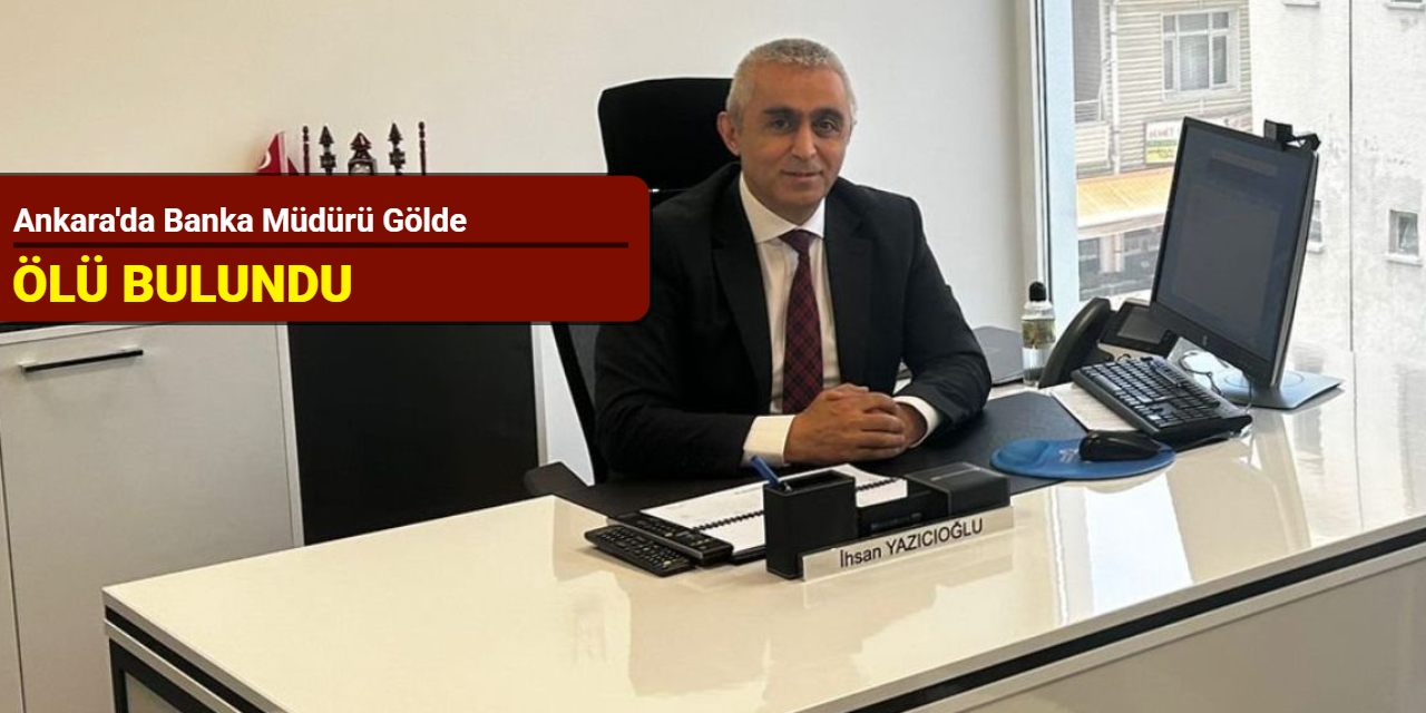 Ankara'da banka müdürü gölde ölü bulundu