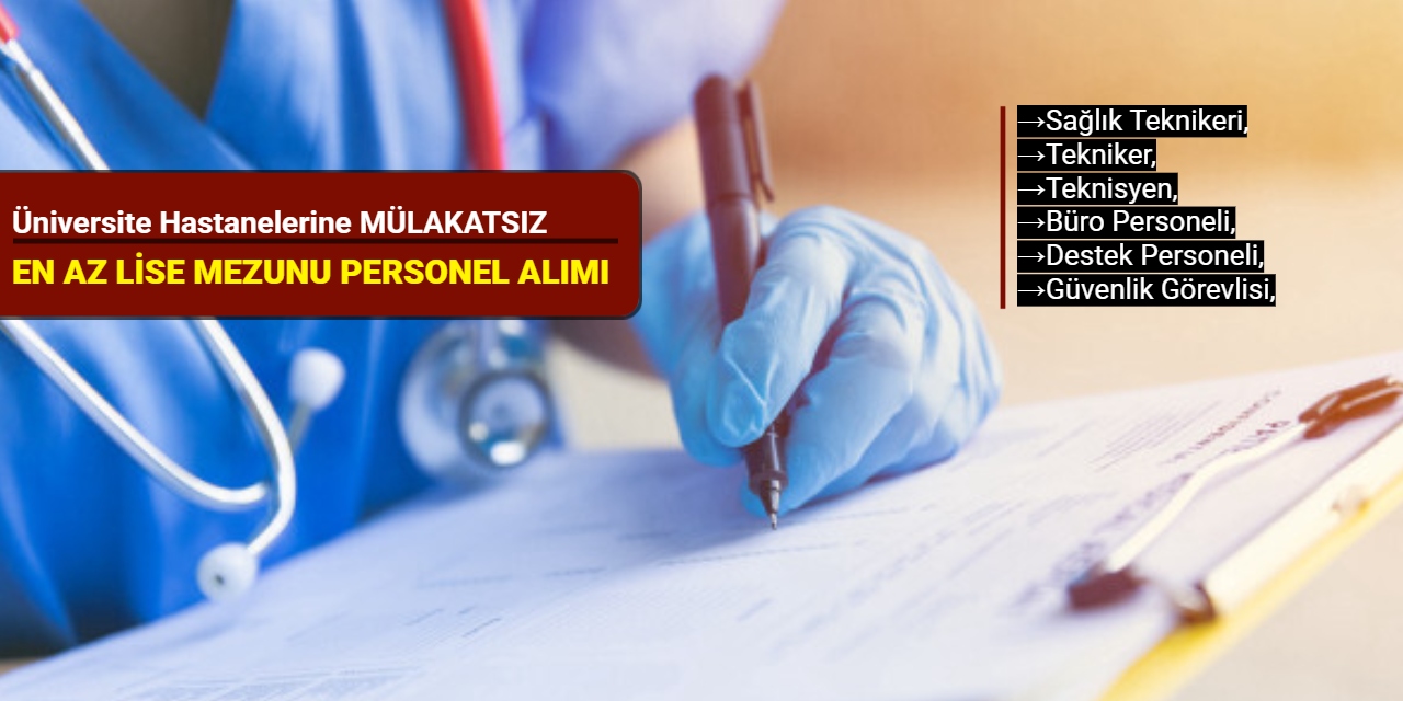 Üniversite hastanelerine MÜLAKATSIZ personel alımı (Sağlık teknikeri, güvenlik, büro personeli)