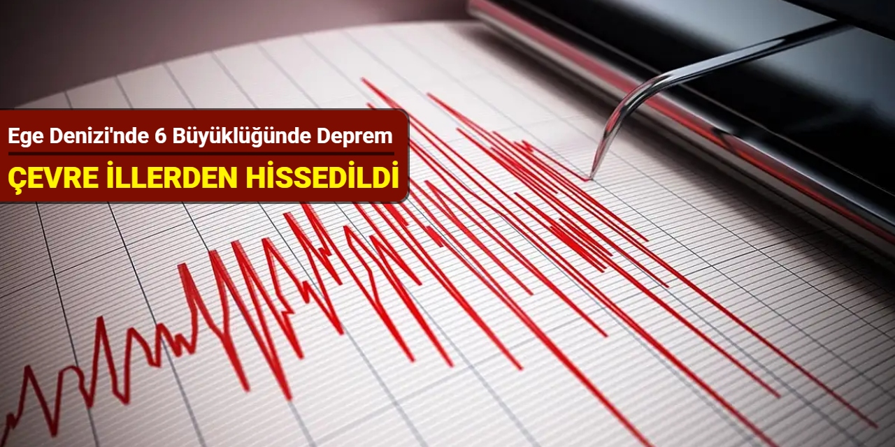 Ege Denizi'nde 6 büyüklüğünde deprem