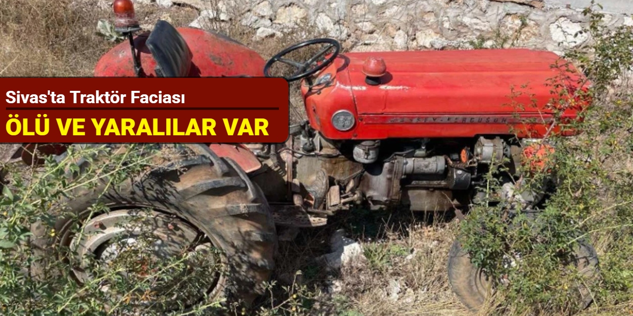 Sivas'ta traktör faciası: Ölü ve yaralılar var