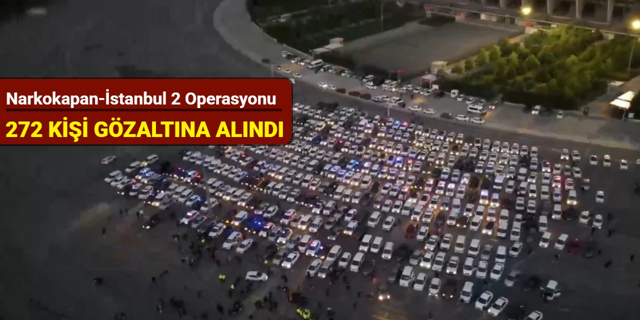 Narkokapan-İstanbul 2 operasyonu: 272 kişi gözaltına alındı