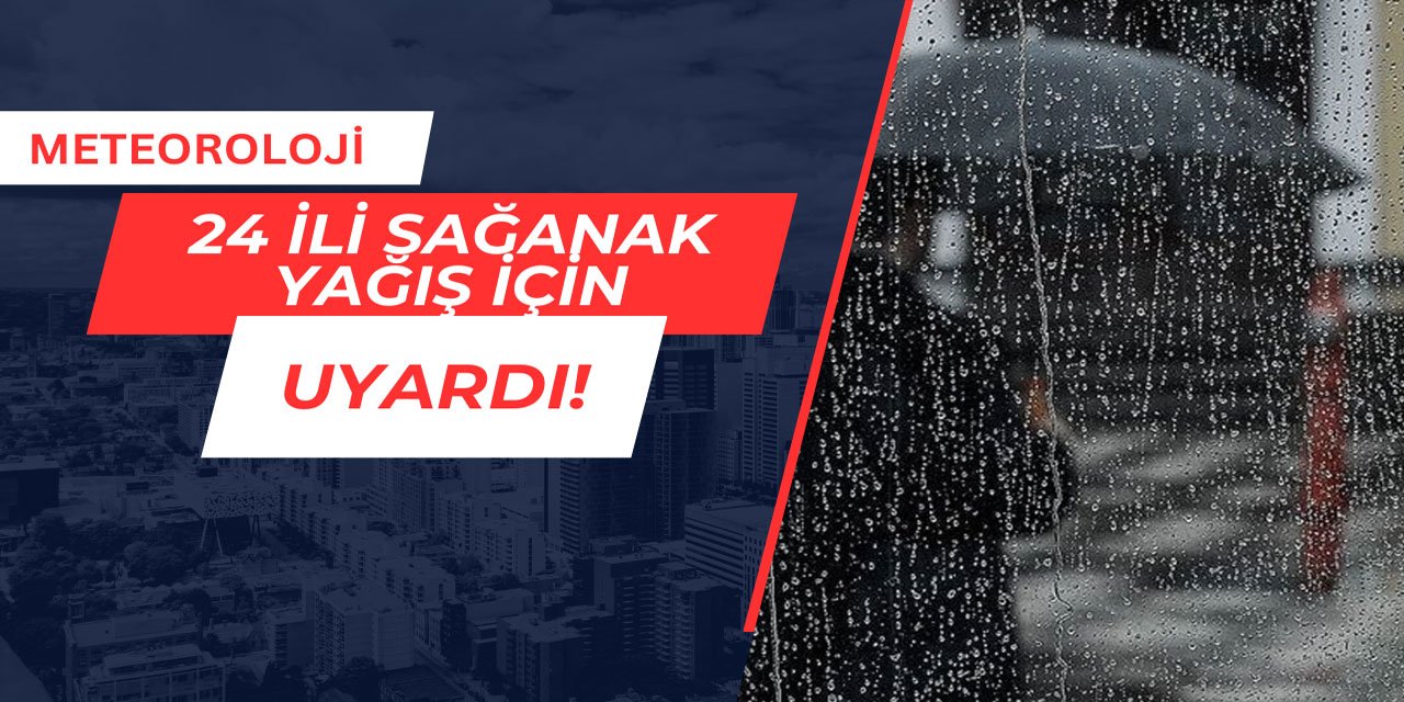 Meteoroloji'den hafta sonu için 24 ile sağanak uyarısı