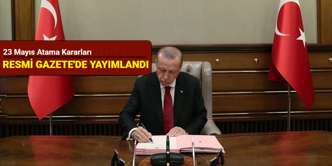 23 Mayıs atama kararları Resmi Gazete' de yayımlandı