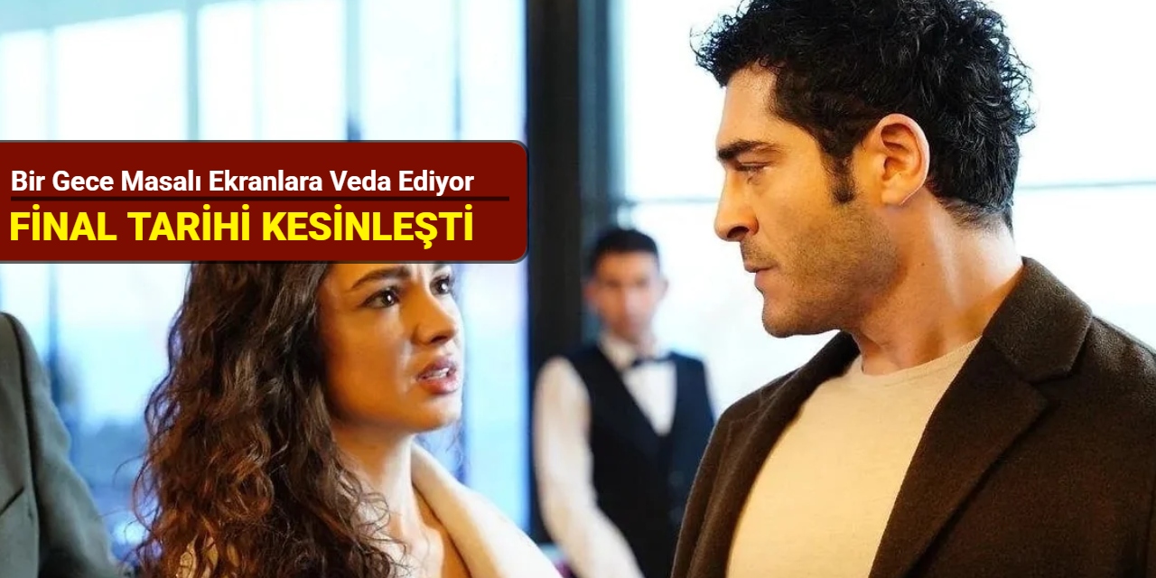 Bir Gece Masalı ekranlara veda ediyor: Final tarihi kesinleşti