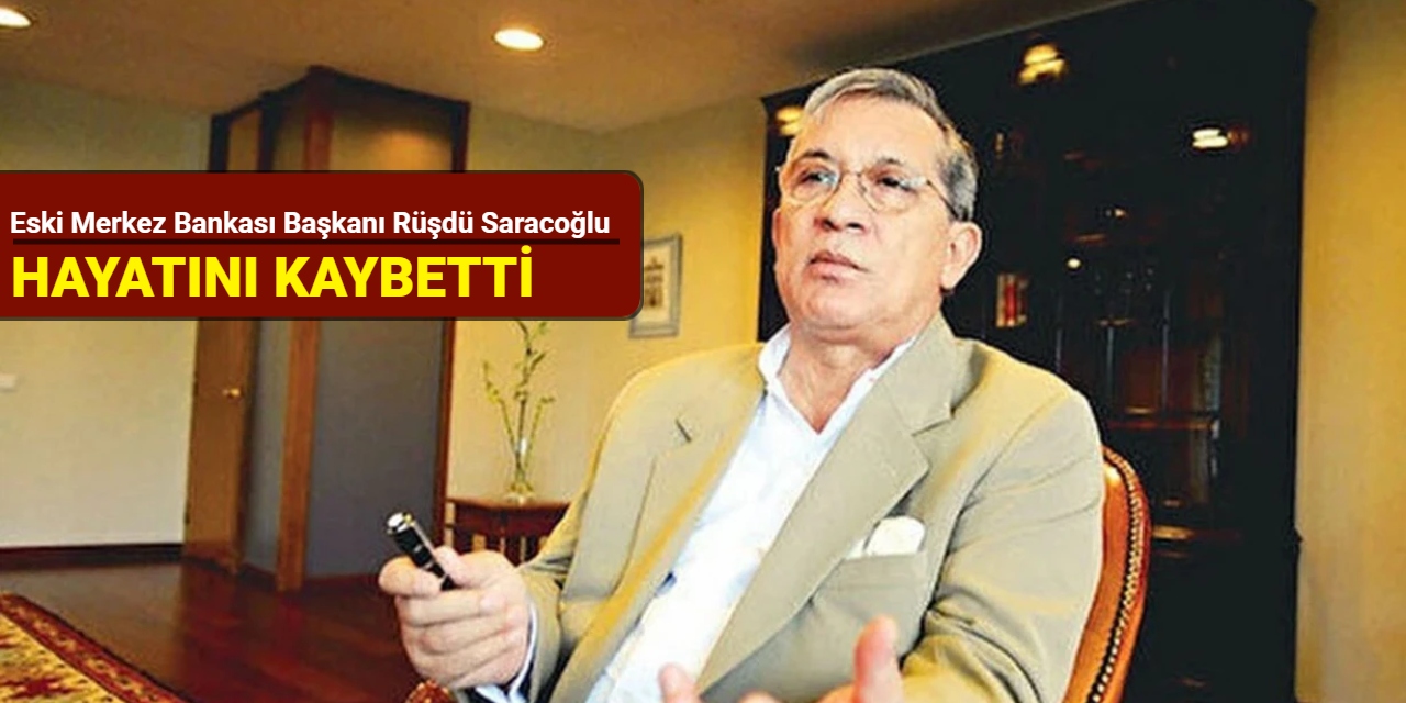 Eski Merkez Bankası Başkanı Rüşdü Saracoğlu hayatını kaybetti