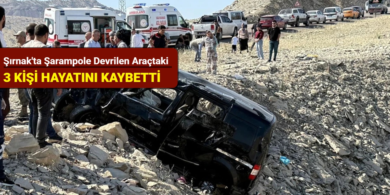 Şırnak'tan son dakika: Şarampole devrilen araçtaki 3 kişi hayatını kaybetti