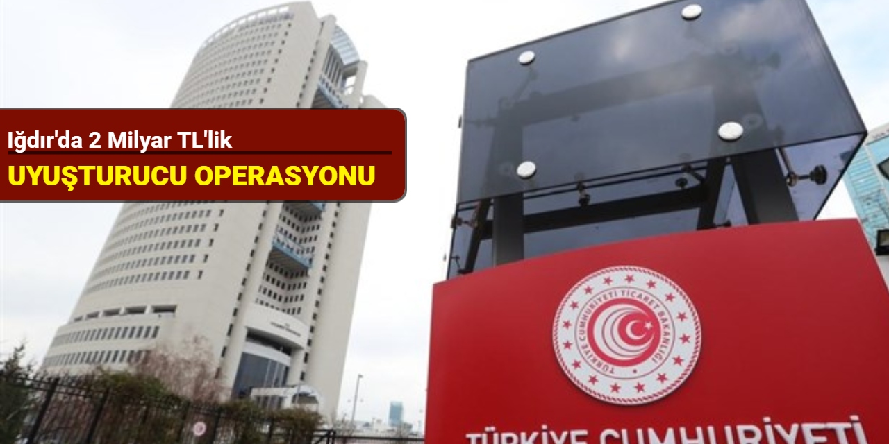 Iğdır'da 2 milyar TL'lik uyuşturucu operasyonu