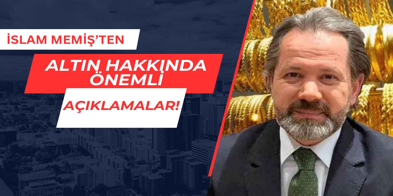 İslam Memiş'ten altın hakkında önemli açıklamalar