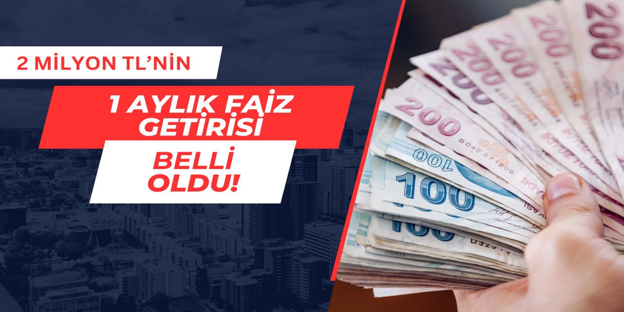 2 milyon TL'nin 1 aylık faiz getirisi belli oldu