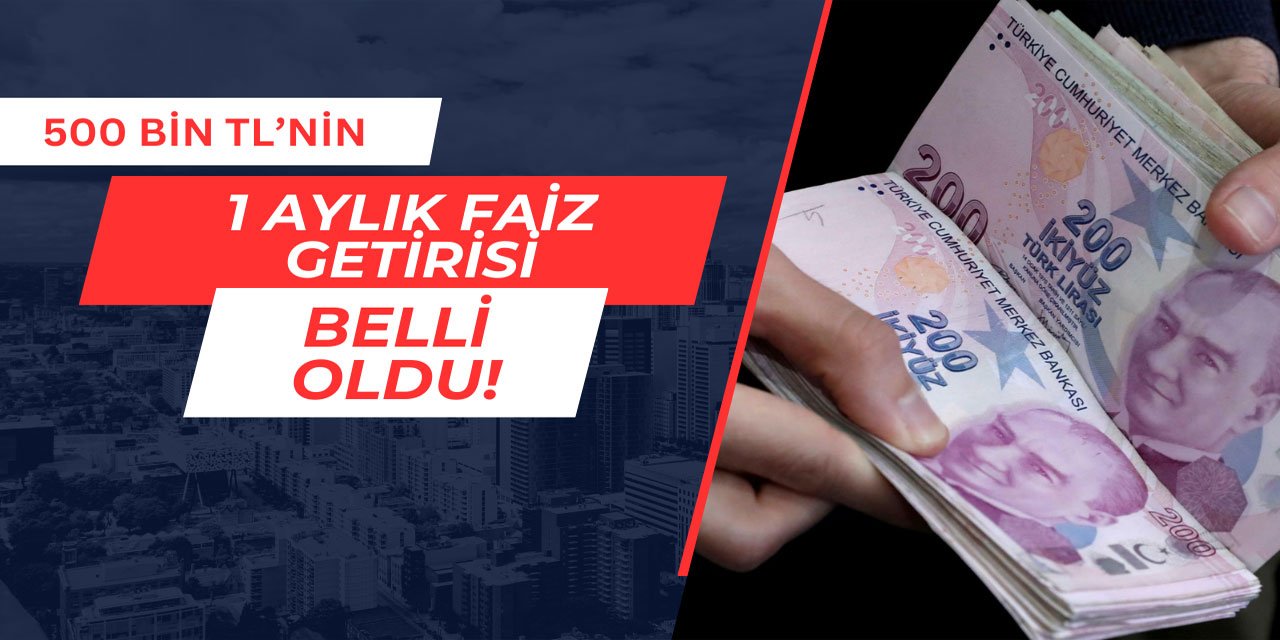 500 bin TL'nin 1 aylık faiz getirisi belli oldu Mayıs 2025