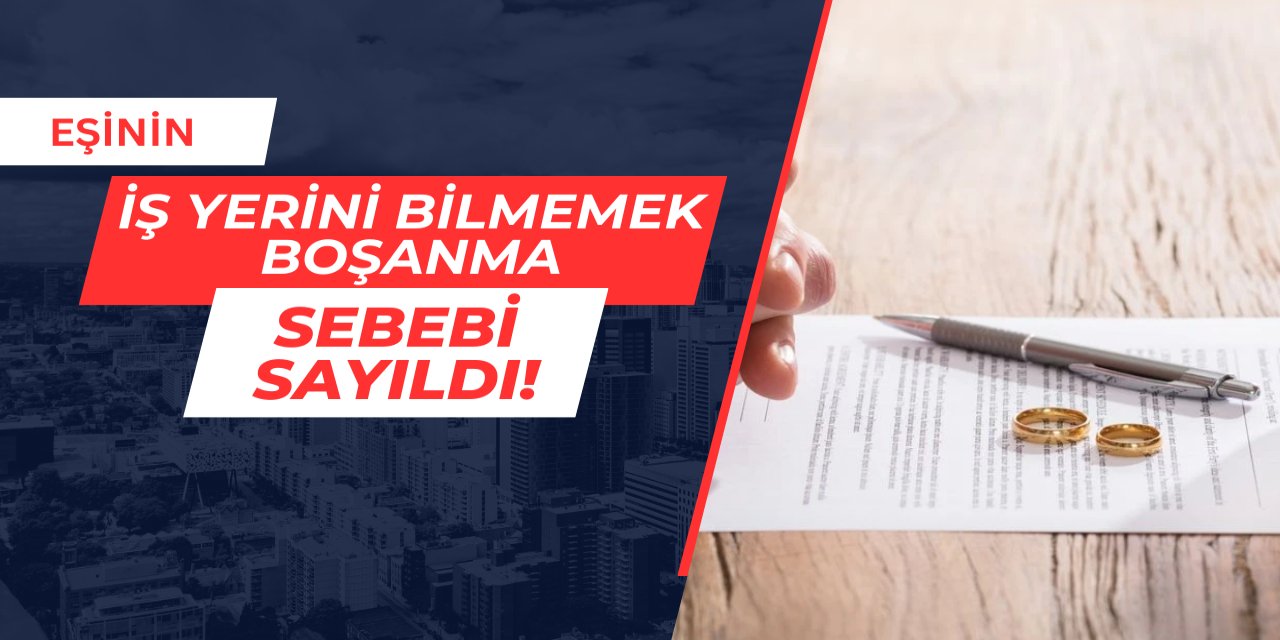 Emsal karar: Eşinin iş yerini bilmemek boşanma sebebi sayıldı