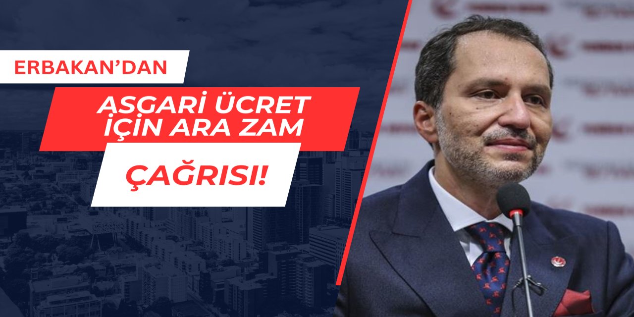 Fatih Erbakan asgari ücret için ara zam çağrısı yaptı