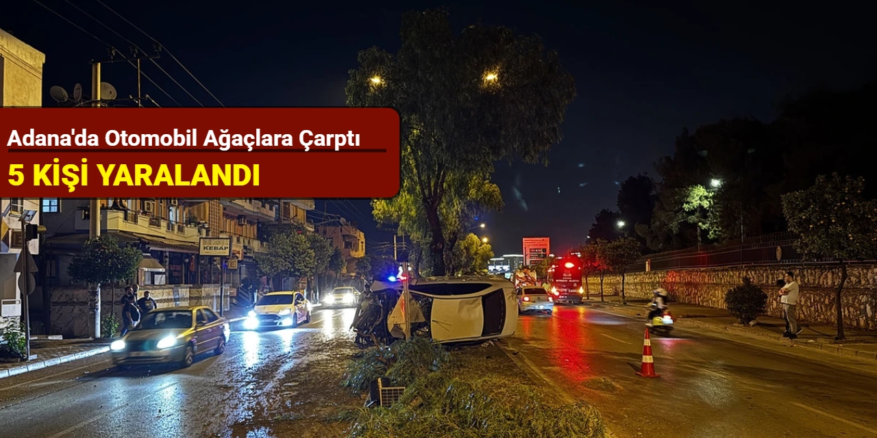 Adana'dan son dakika: Otomobilin ağaçlara çarptığı kazada 5 kişi yaralandı