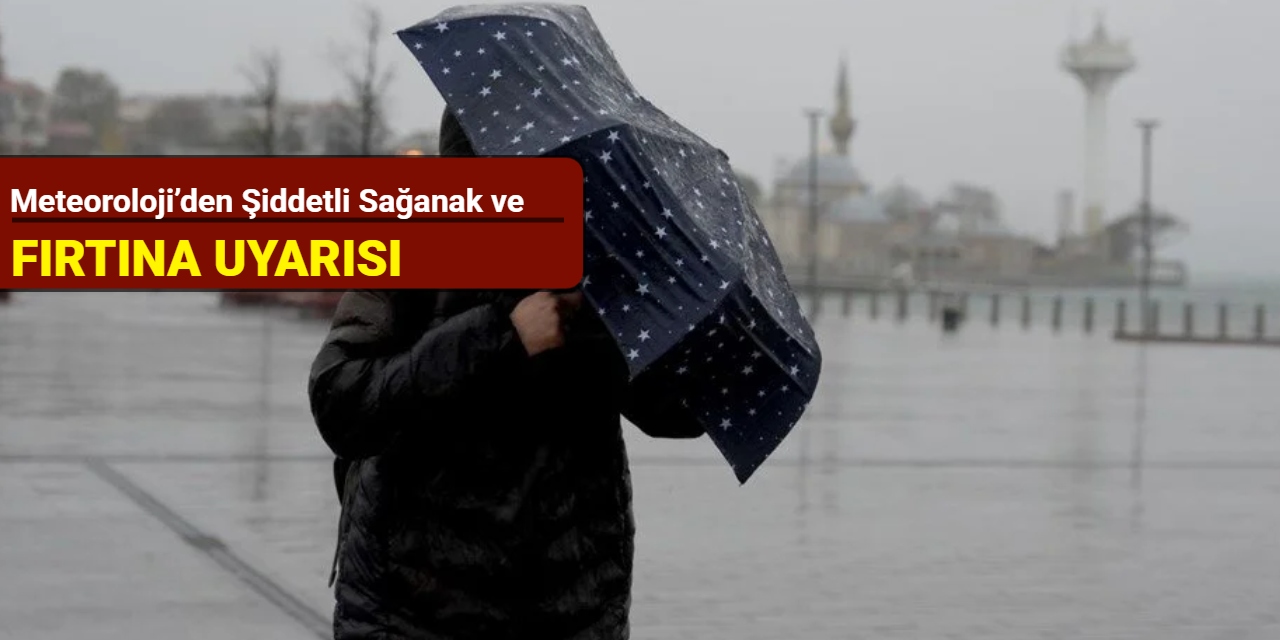 Meteoroloji’den şiddetli sağanak ve fırtına uyarısı