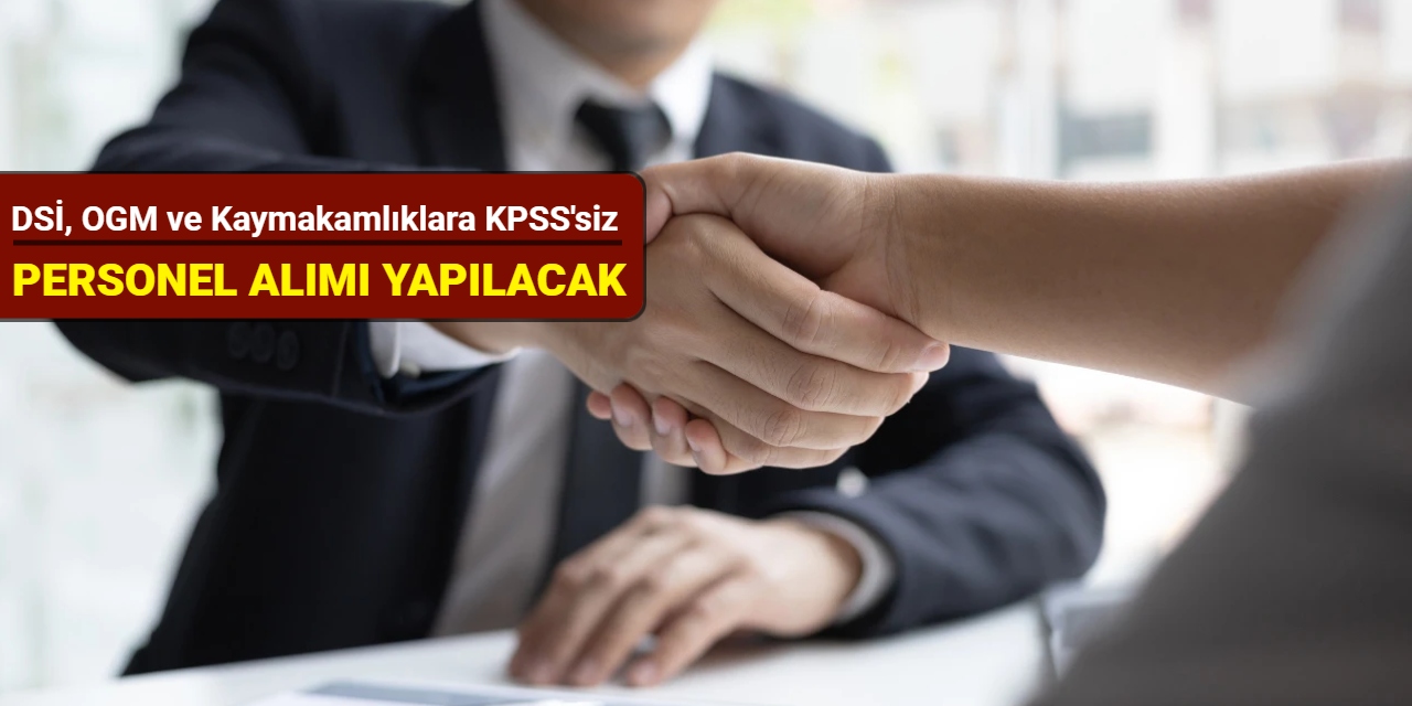 DSİ, OGM ve Kaymakamlıklara KPSS'siz personel alımı yapılacak 2025