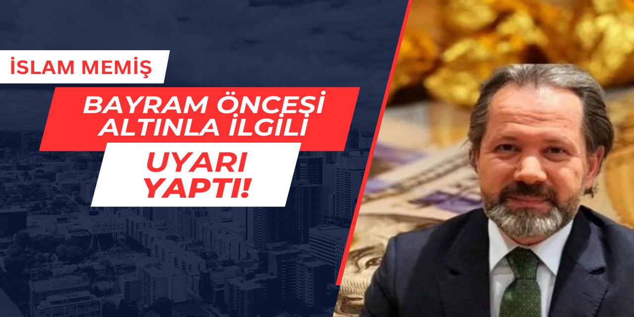 İslam Memiş, bayram öncesi altın uyarısı yaptı