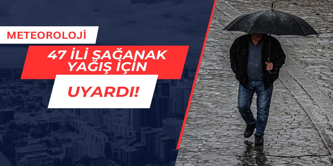 Meteoroloji 47 ili sağanak yağış için uyardı
