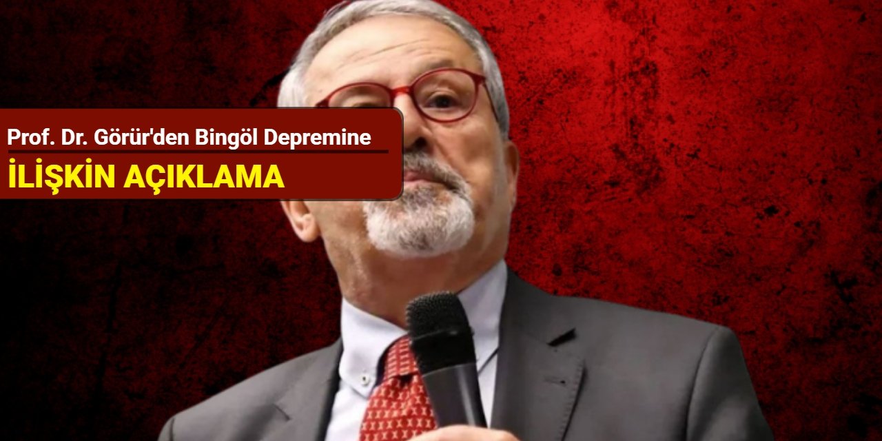 Prof. Dr. Görür'den Bingöl depremine ilişkin açıklama
