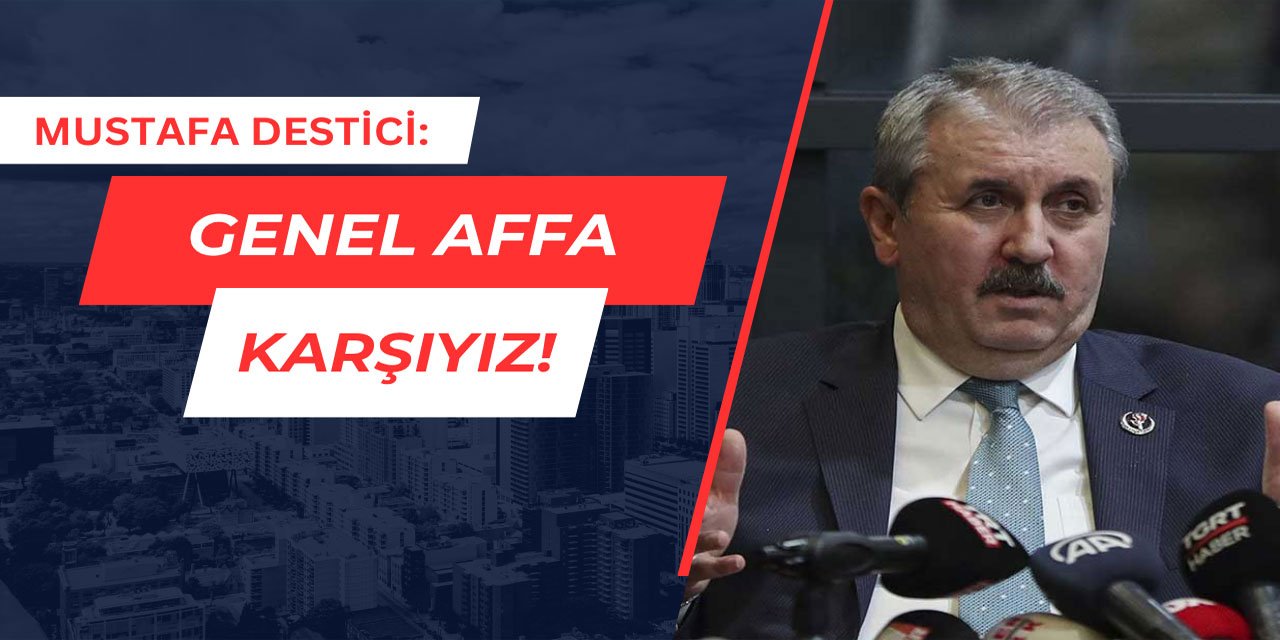 Mustafa Destici: Genel affa karşıyız