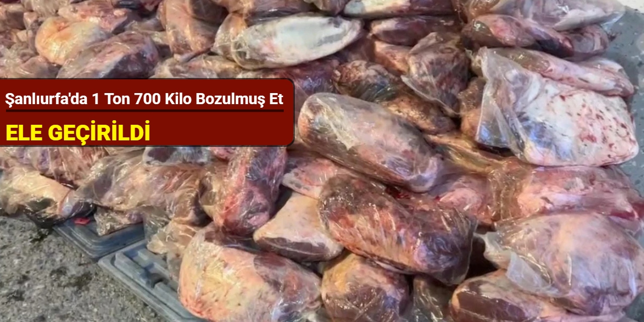 Şanlıurfa'da 1 ton 700 kilo bozulmuş et ele geçirildi
