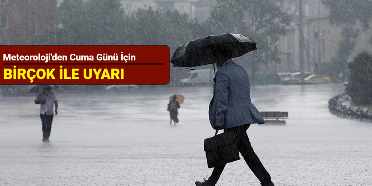 Meteoroloji'den cuma günü için birçok ile uyarı