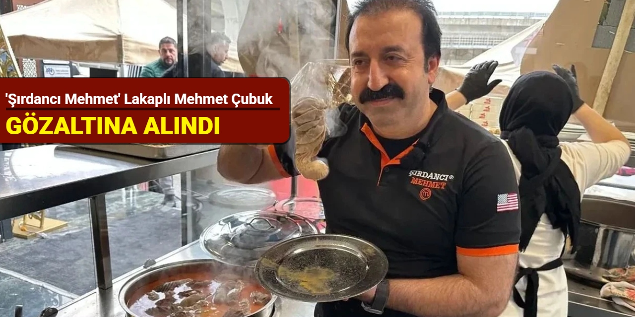 'Şırdancı Mehmet' lakaplı Mehmet Çubuk gözaltına alındı