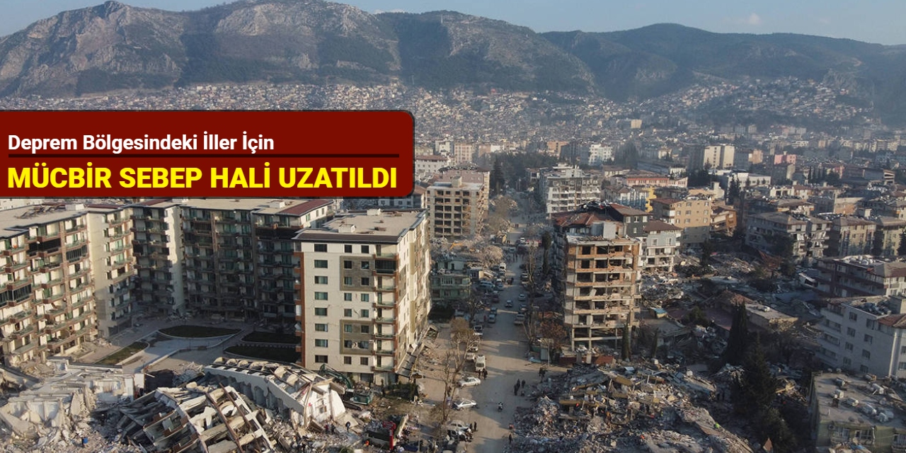 Deprem bölgesindeki iller için mücbir sebep hali uzatıldı