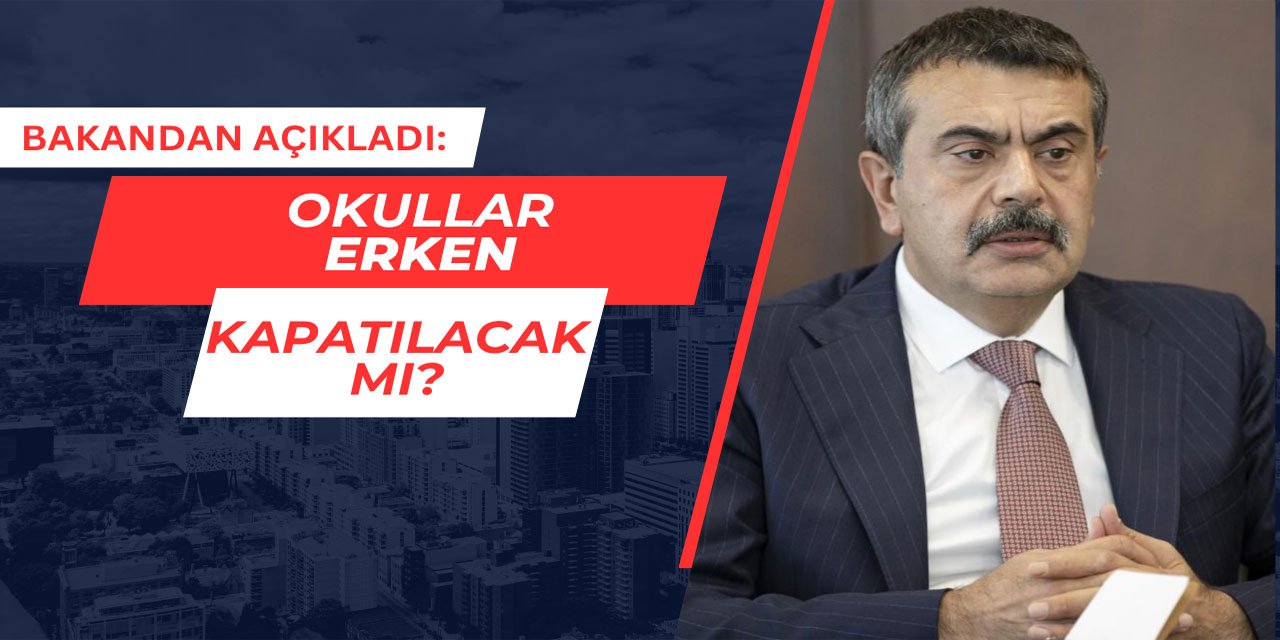 Okullar erken kapatılacak mı? Bakandan son dakika açıklaması