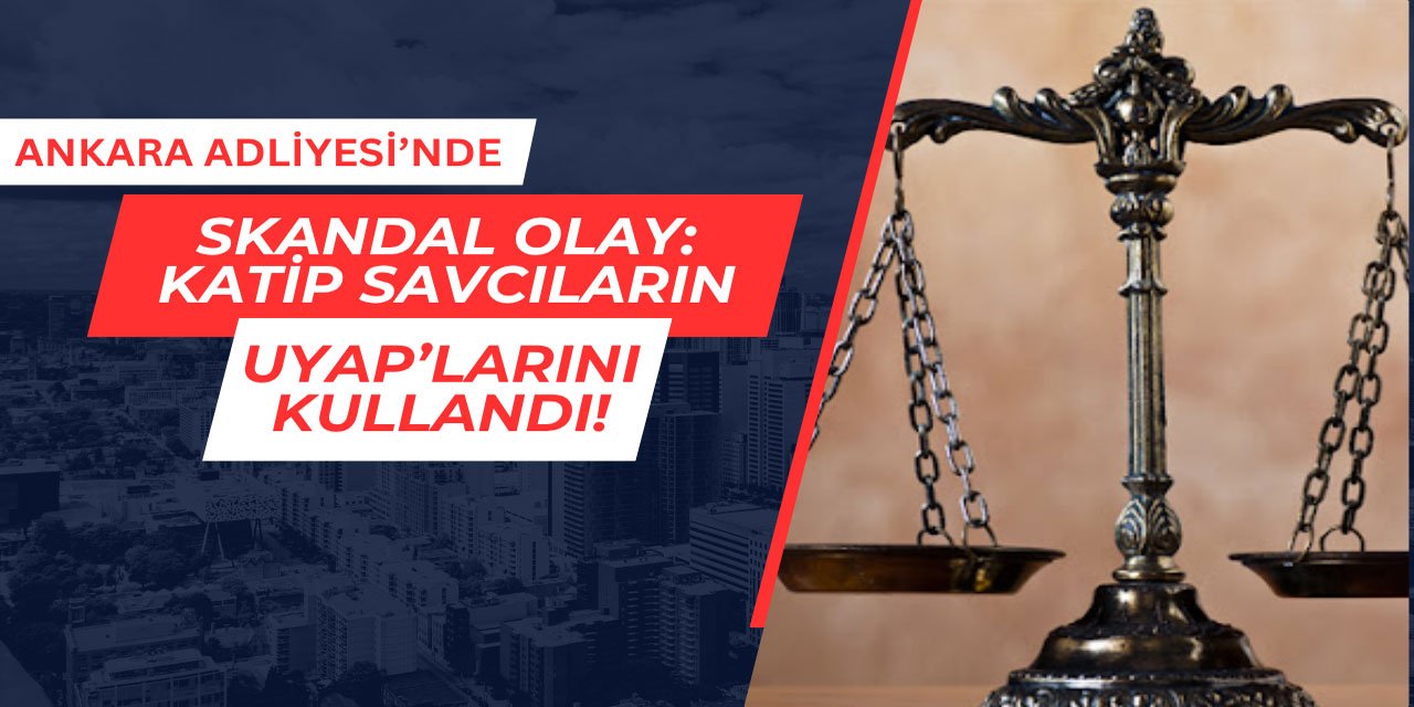 Ankara Adliyesi'nde skandal olay: Katip, savcıların UYAP'ını kullandı