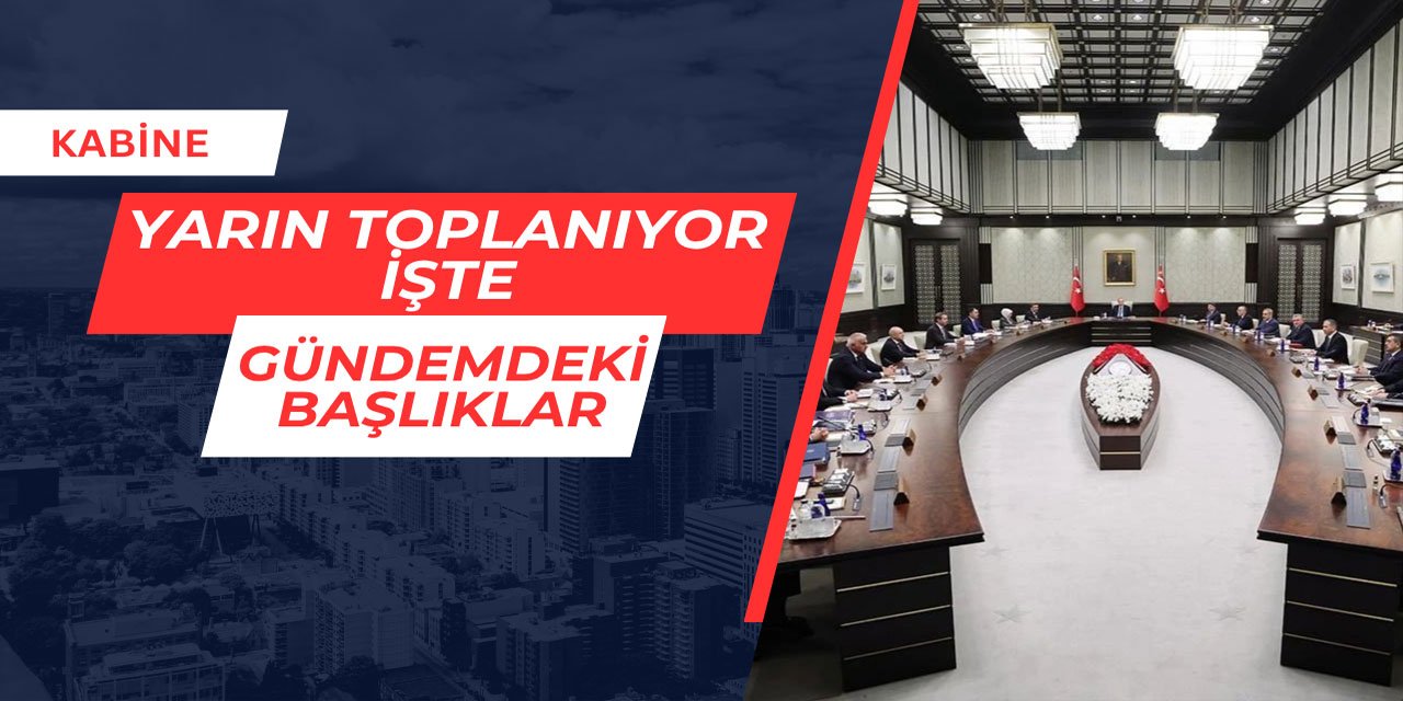 Kabine yarın toplanıyor: İşte gündemdeki başlıklar