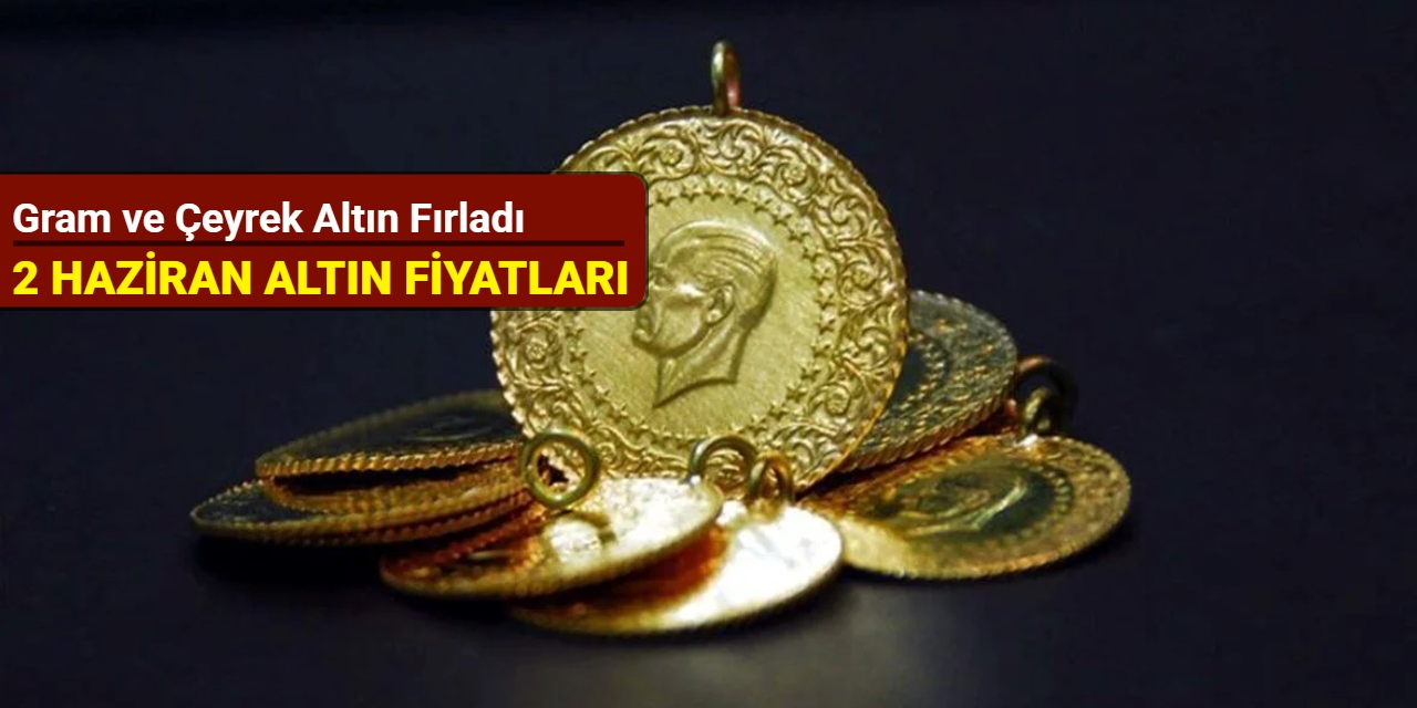 Gram ve çeyrek altın fırladı (2 Haziran 2025)