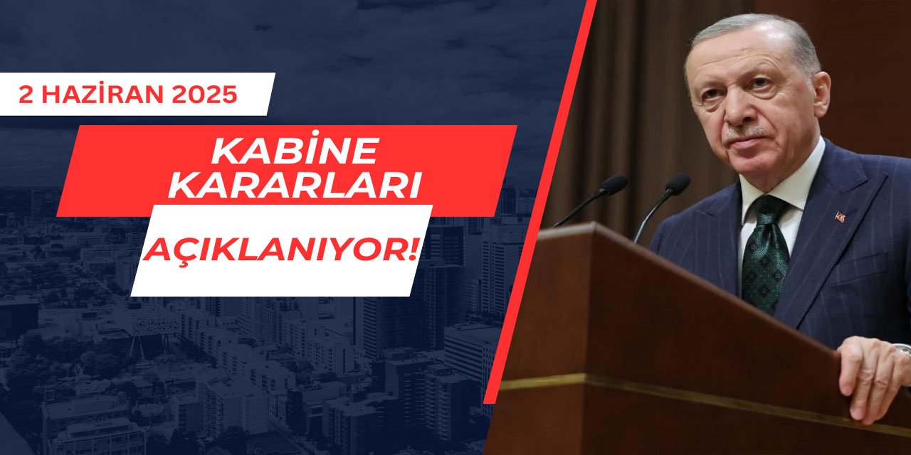Kabine kararları açıklanıyor: 2 Haziran 2025