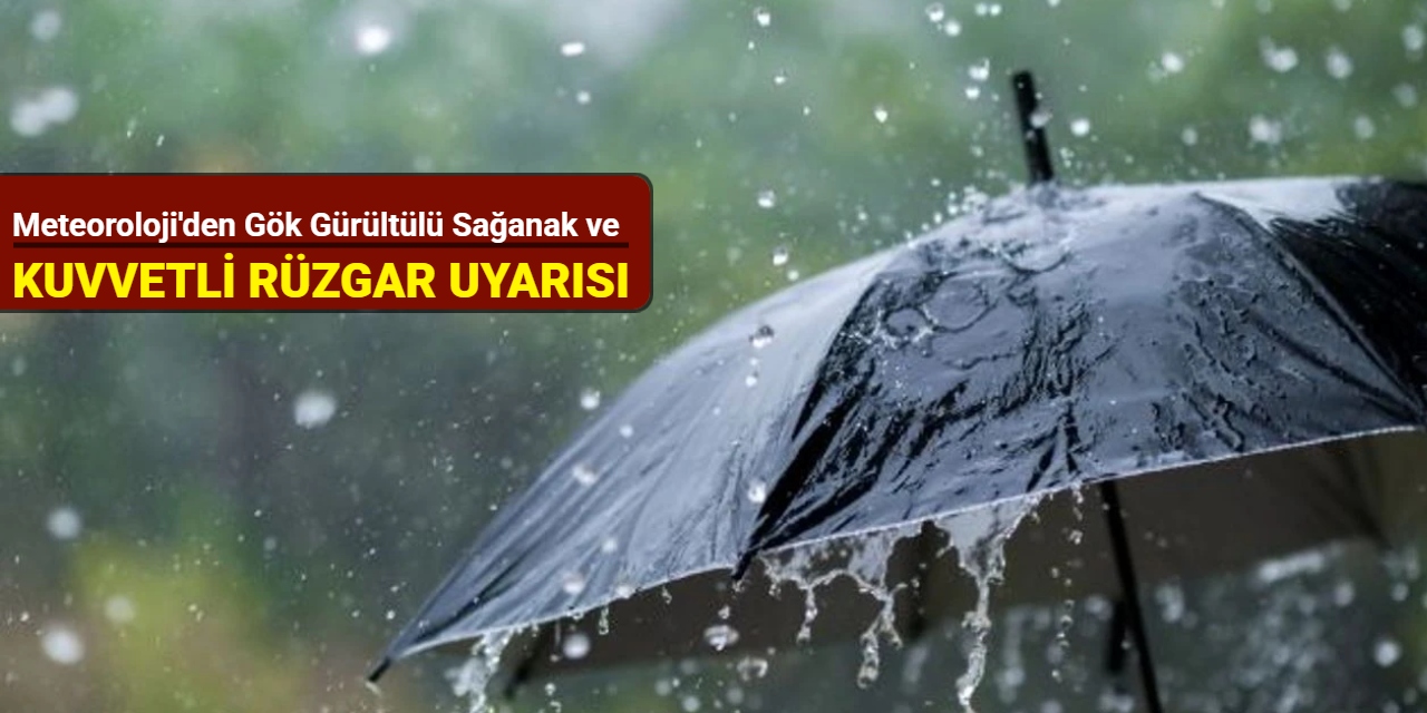 Meteoroloji'den gök gürültülü sağanak ve kuvvetli rüzgar uyarısı