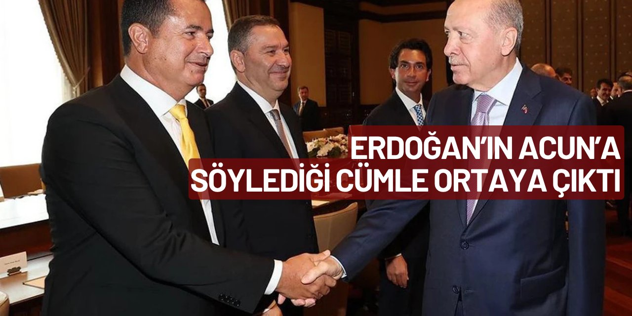 Acun, Cumhurbaşkanı Erdoğan'ın kendisine ne dediğini açıkladı