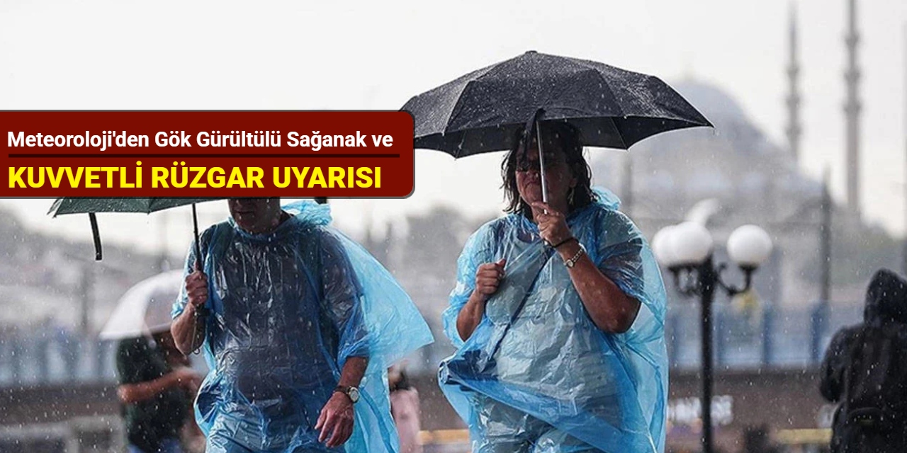 Meteoroloji'den gök gürültülü sağanak ve kuvvetli rüzgar uyarısı