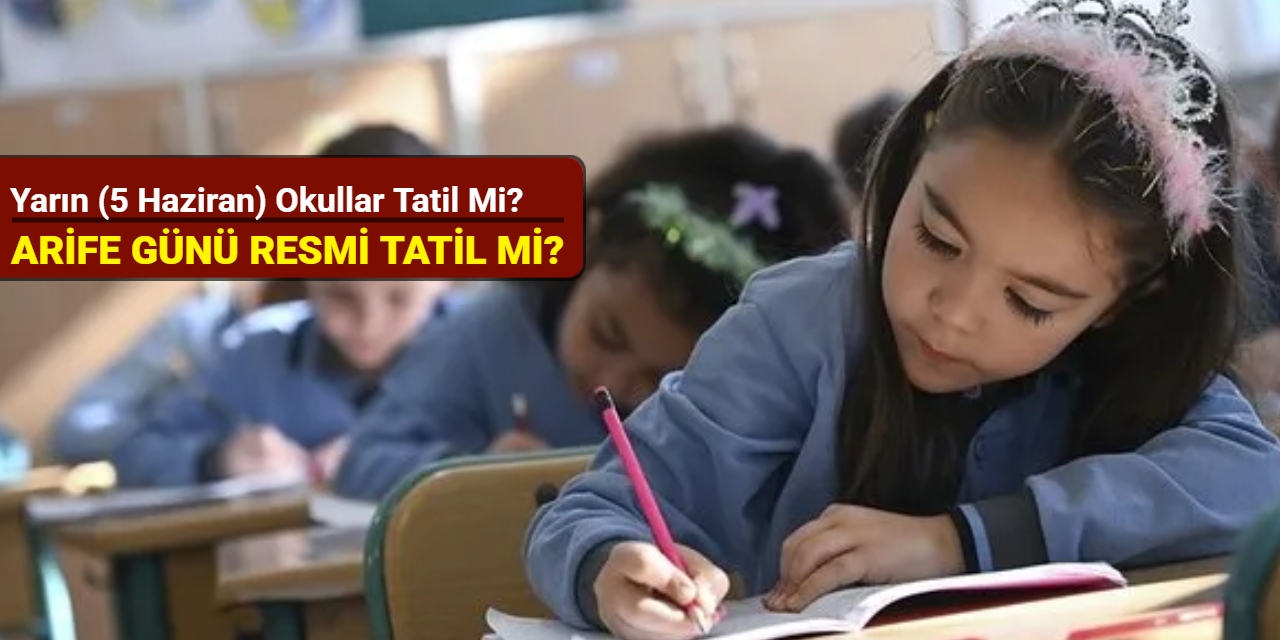 Yarın (5 Haziran) okullar tatil mi? Arife Günü resmi tatil mi?