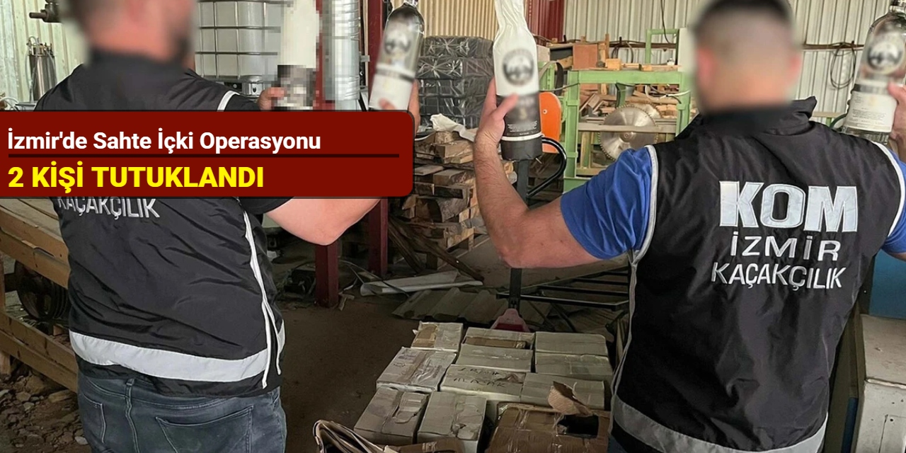 İzmir'de sahte içki operasyonu: 2 kişi tutuklandı