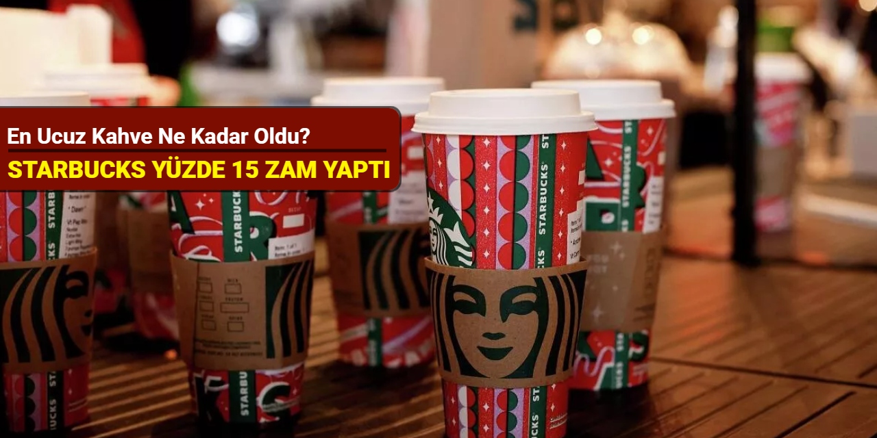 Starbucks yüzde 15 zam yaptı: En ucuz kahve ne kadar oldu?