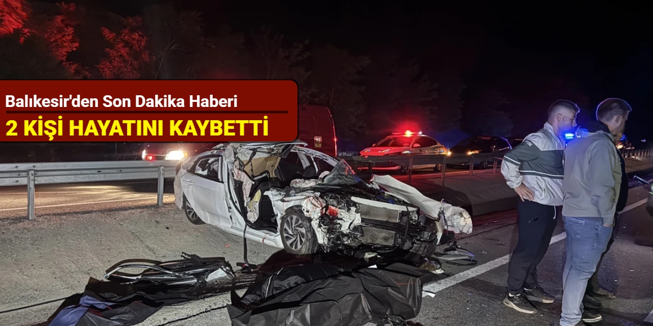 Balıkesir'den son dakika: Otomobilin kamyona çarptığı kazada 2 kişi hayatını kaybetti