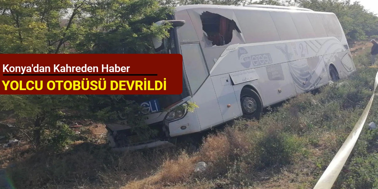 Konya'dan kahreden haber: Yolcu otobüsü devrildi: Ölü ve yaralılar var
