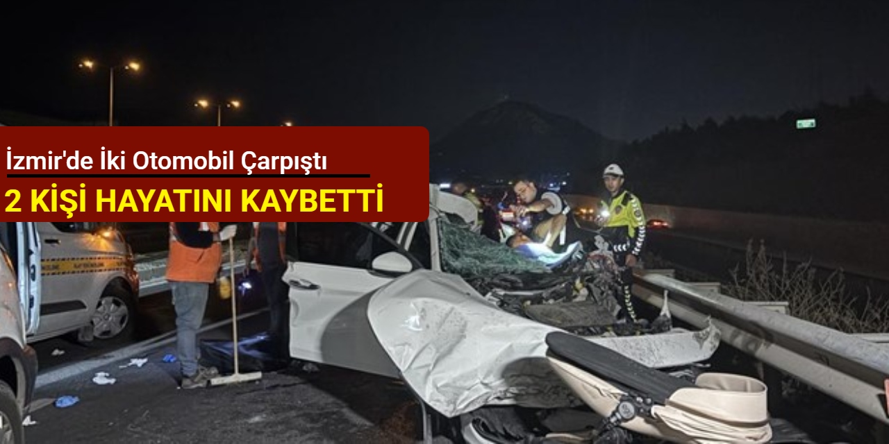 İzmir'de iki otomobil çarpıştı: 2 kişi hayatını kaybetti, 2 kişi yaralandı
