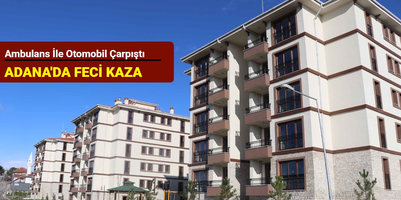 Adana'da feci kaza: Ambulans ile otomobil çarpıştı