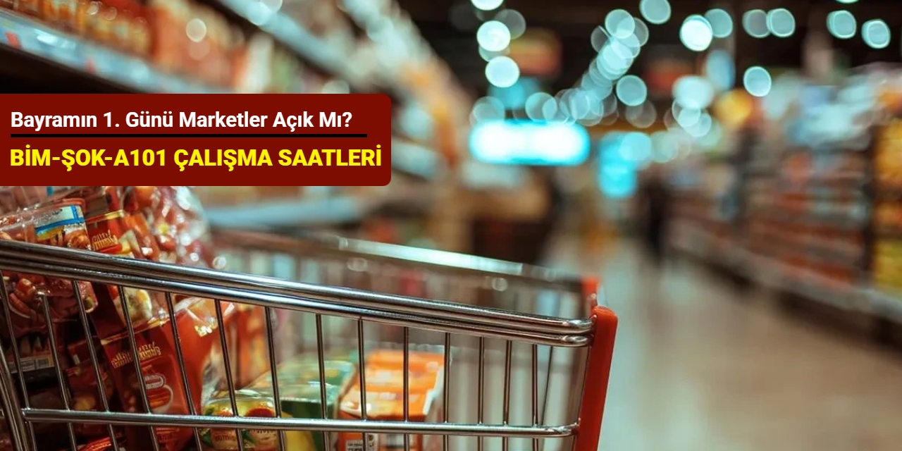 Bayramın 1. günü marketler açık mı? BİM ŞOK A101 çalışma saatleri