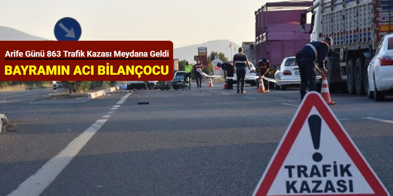 Bayramın acı bilançosu: Arife günü 863 trafik kazası meydana geldi