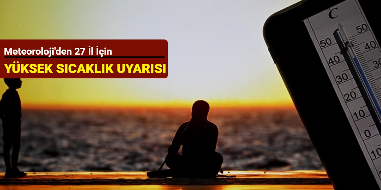 Meteoroloji'den 27 il için yüksek sıcaklık uyarısı